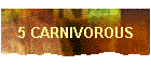 5 CARNIVOROUS