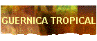 GUERNICA TROPICAL