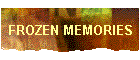 FROZEN MEMORIES